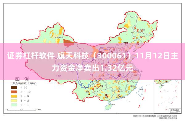 证券杠杆软件 旗天科技（300061）11月12日主力资金净卖出1.32亿元