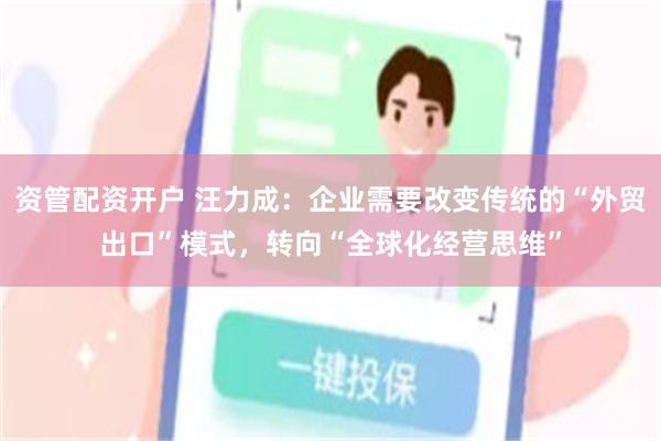 资管配资开户 汪力成：企业需要改变传统的“外贸出口”模式，转向“全球化经营思维”